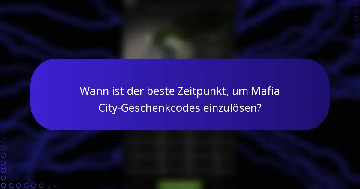 Wann ist der beste Zeitpunkt, um Mafia City-Geschenkcodes einzulösen?