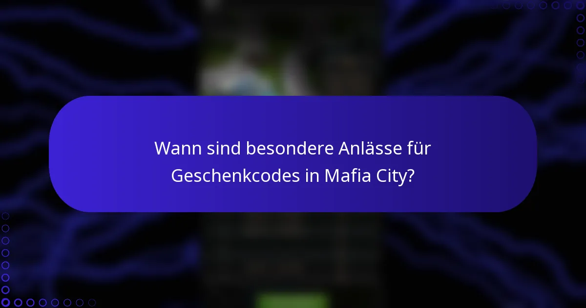 Wann sind besondere Anlässe für Geschenkcodes in Mafia City?