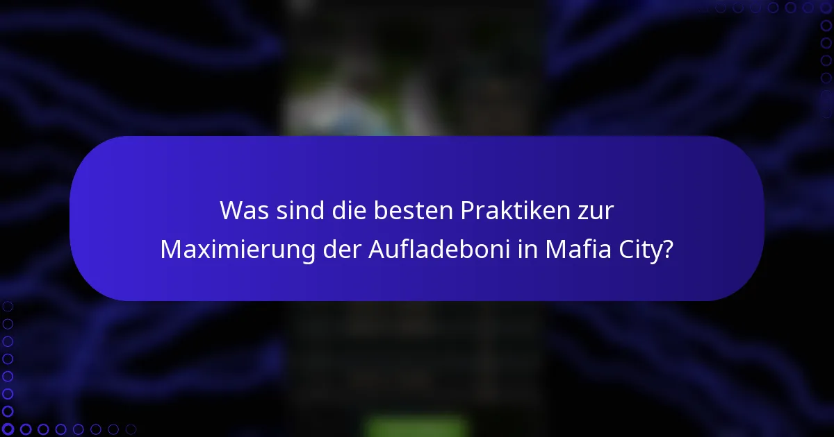 Was sind die besten Praktiken zur Maximierung der Aufladeboni in Mafia City?