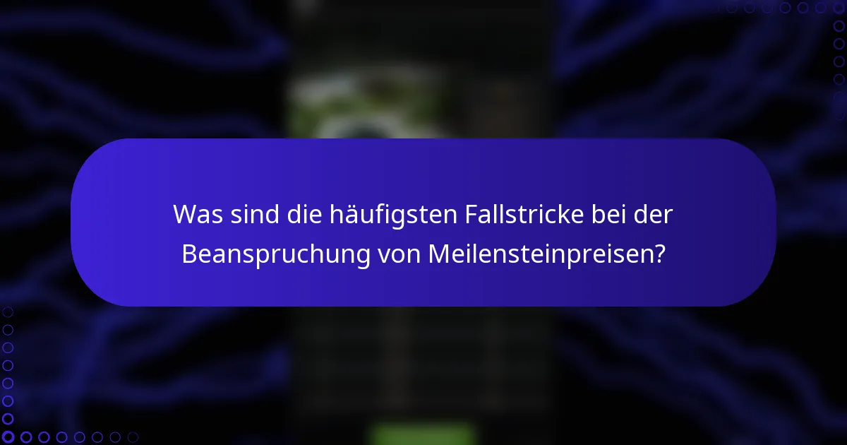 Was sind die häufigsten Fallstricke bei der Beanspruchung von Meilensteinpreisen?