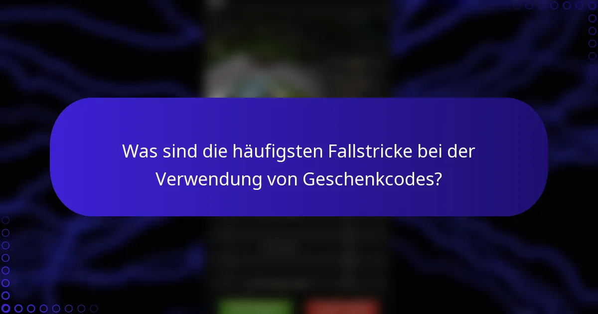 Was sind die häufigsten Fallstricke bei der Verwendung von Geschenkcodes?