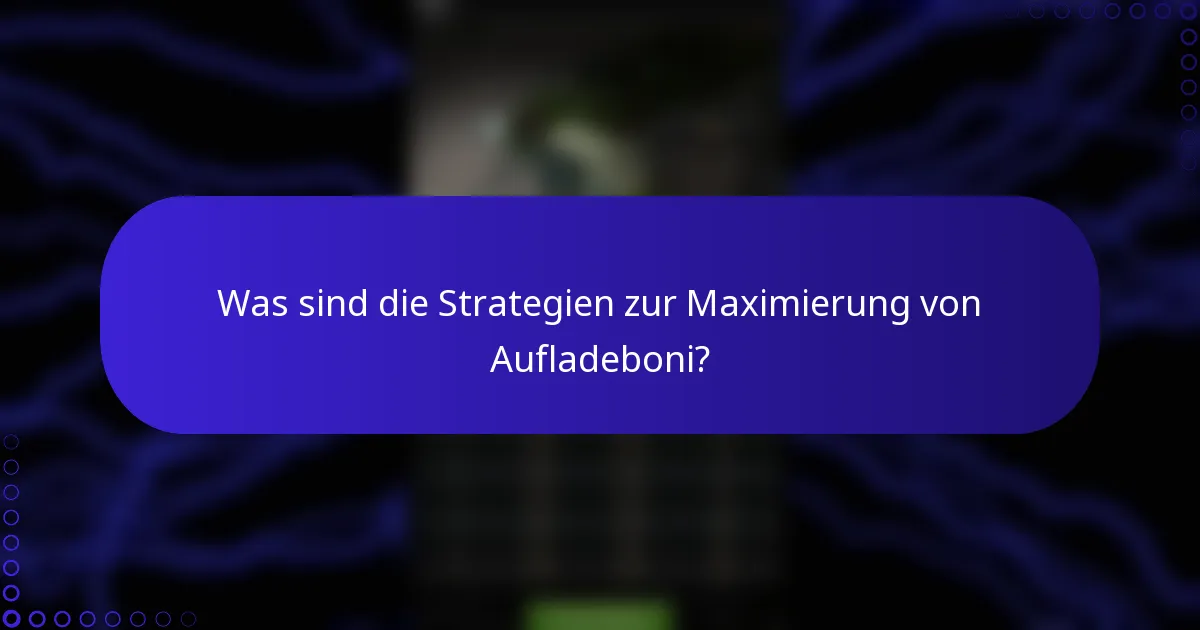 Was sind die Strategien zur Maximierung von Aufladeboni?