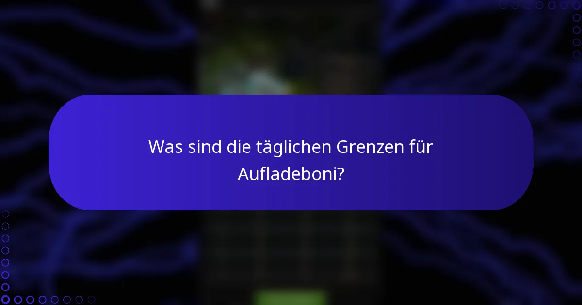 Was sind die täglichen Grenzen für Aufladeboni?