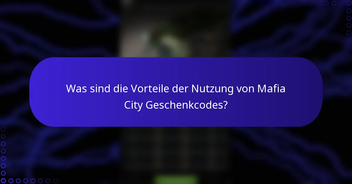 Was sind die Vorteile der Nutzung von Mafia City Geschenkcodes?