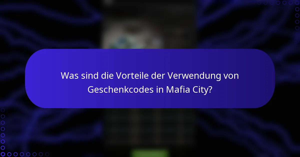 Was sind die Vorteile der Verwendung von Geschenkcodes in Mafia City?