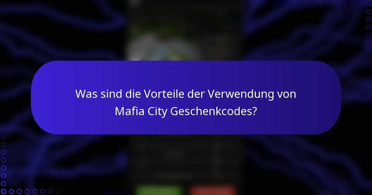 Was sind die Vorteile der Verwendung von Mafia City Geschenkcodes?