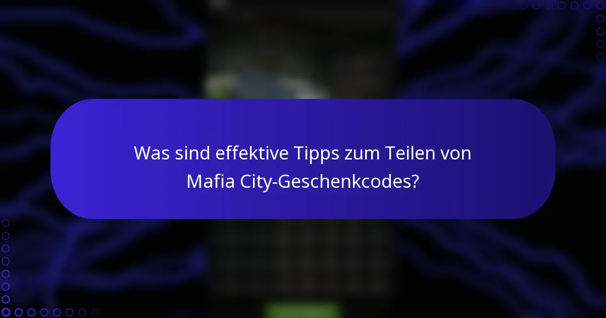 Was sind effektive Tipps zum Teilen von Mafia City-Geschenkcodes?