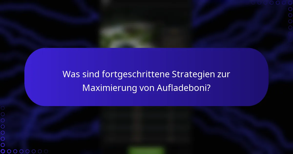Was sind fortgeschrittene Strategien zur Maximierung von Aufladeboni?