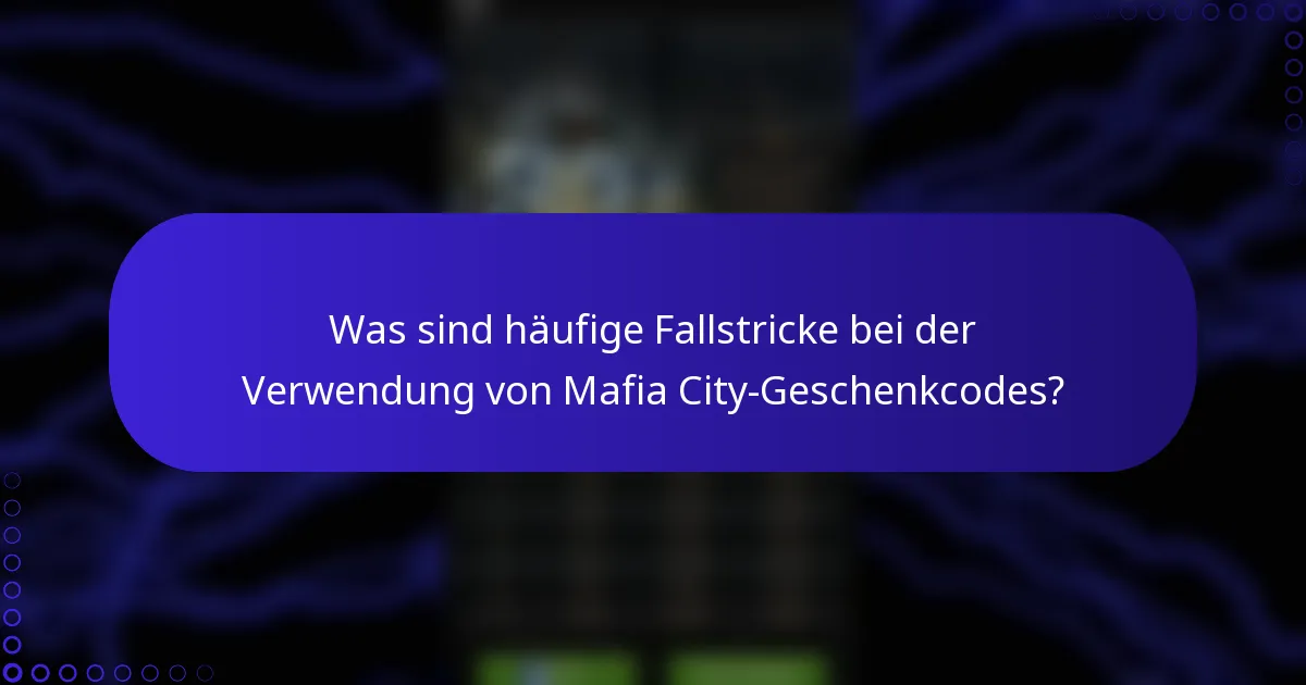 Was sind häufige Fallstricke bei der Verwendung von Mafia City-Geschenkcodes?