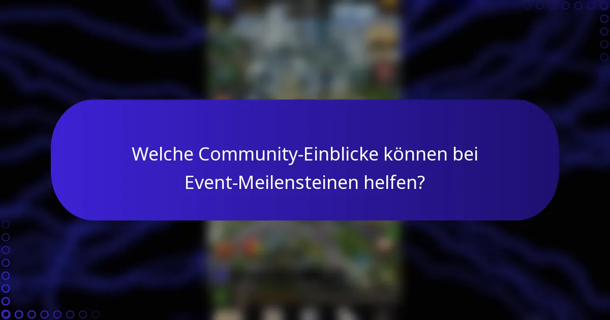 Welche Community-Einblicke können bei Event-Meilensteinen helfen?
