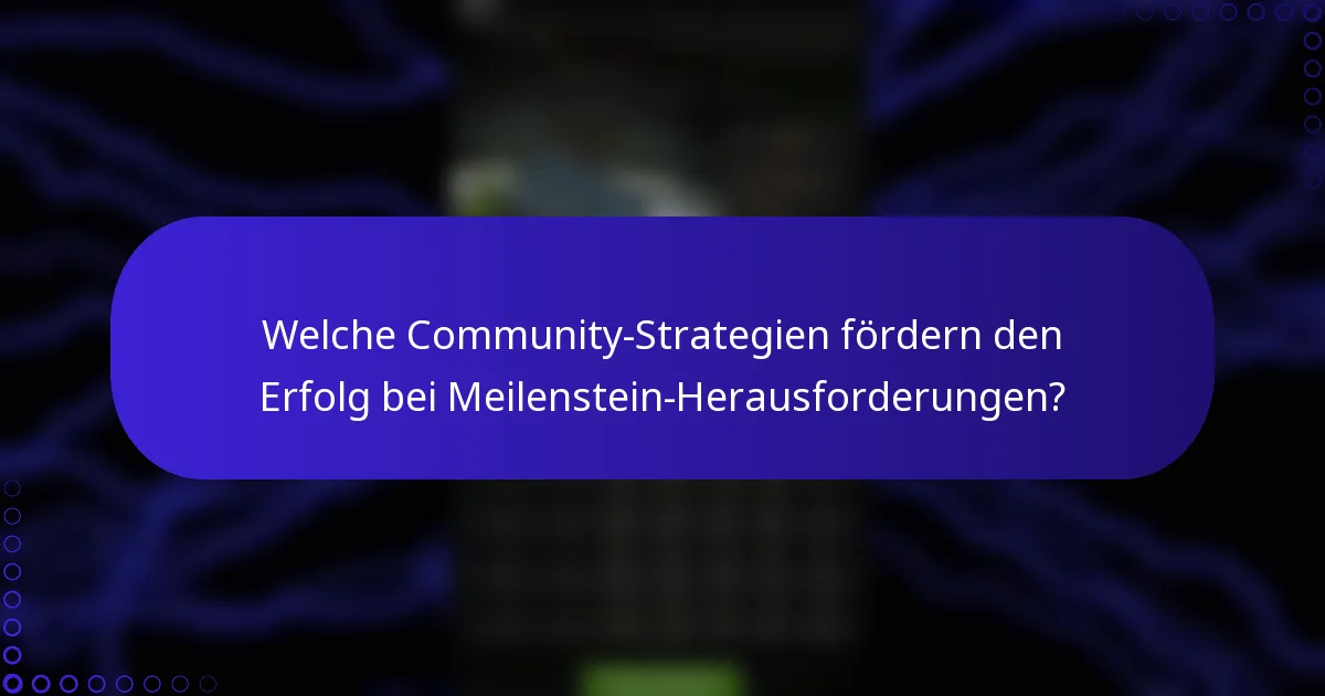 Welche Community-Strategien fördern den Erfolg bei Meilenstein-Herausforderungen?