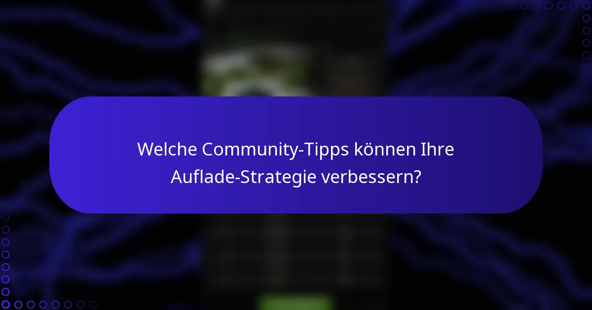 Welche Community-Tipps können Ihre Auflade-Strategie verbessern?