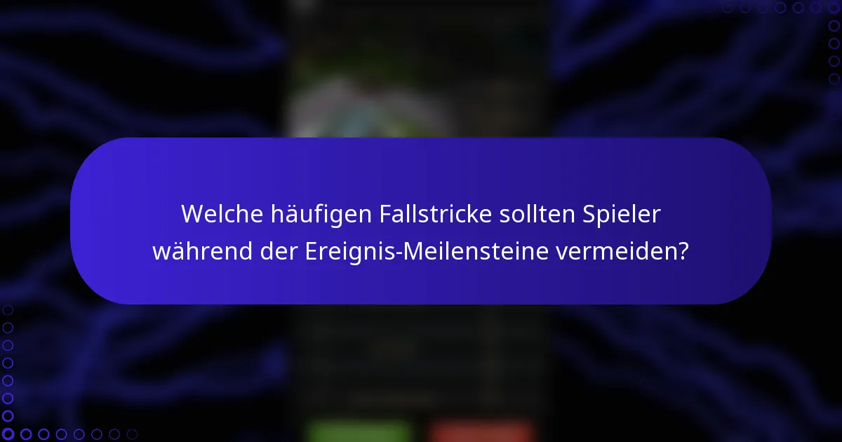 Welche häufigen Fallstricke sollten Spieler während der Ereignis-Meilensteine vermeiden?