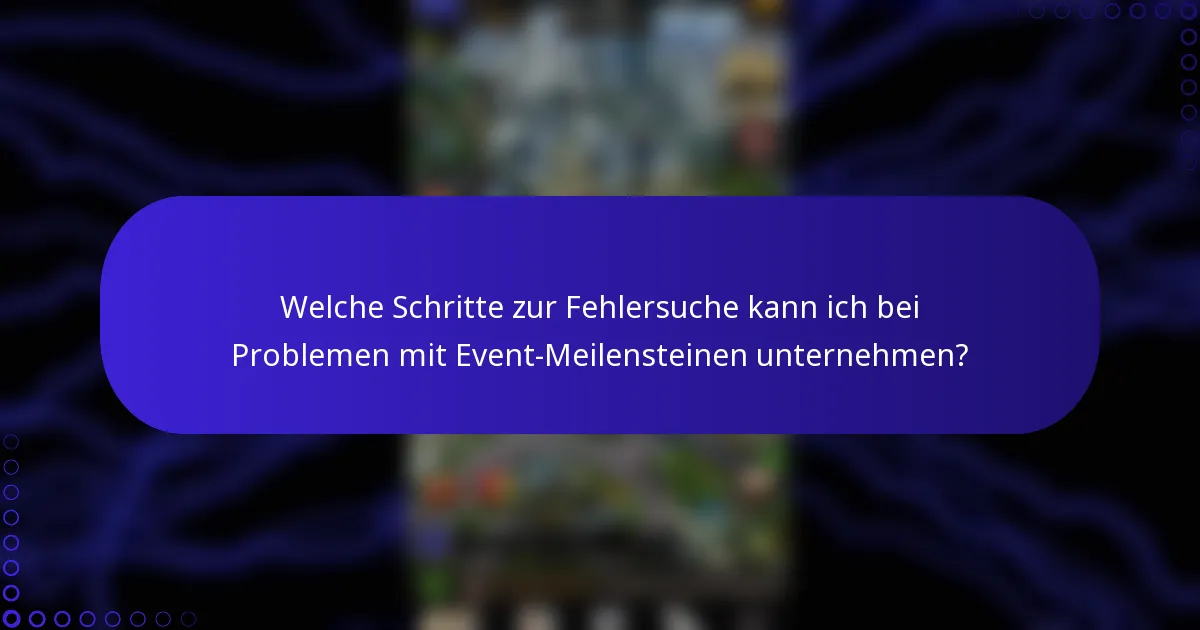 Welche Schritte zur Fehlersuche kann ich bei Problemen mit Event-Meilensteinen unternehmen?