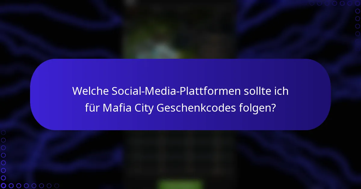Welche Social-Media-Plattformen sollte ich für Mafia City Geschenkcodes folgen?