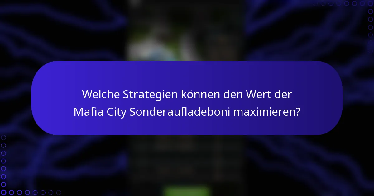 Welche Strategien können den Wert der Mafia City Sonderaufladeboni maximieren?