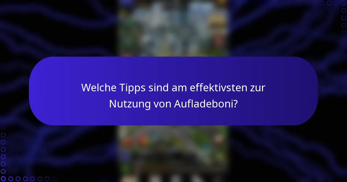 Welche Tipps sind am effektivsten zur Nutzung von Aufladeboni?