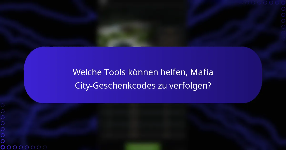 Welche Tools können helfen, Mafia City-Geschenkcodes zu verfolgen?