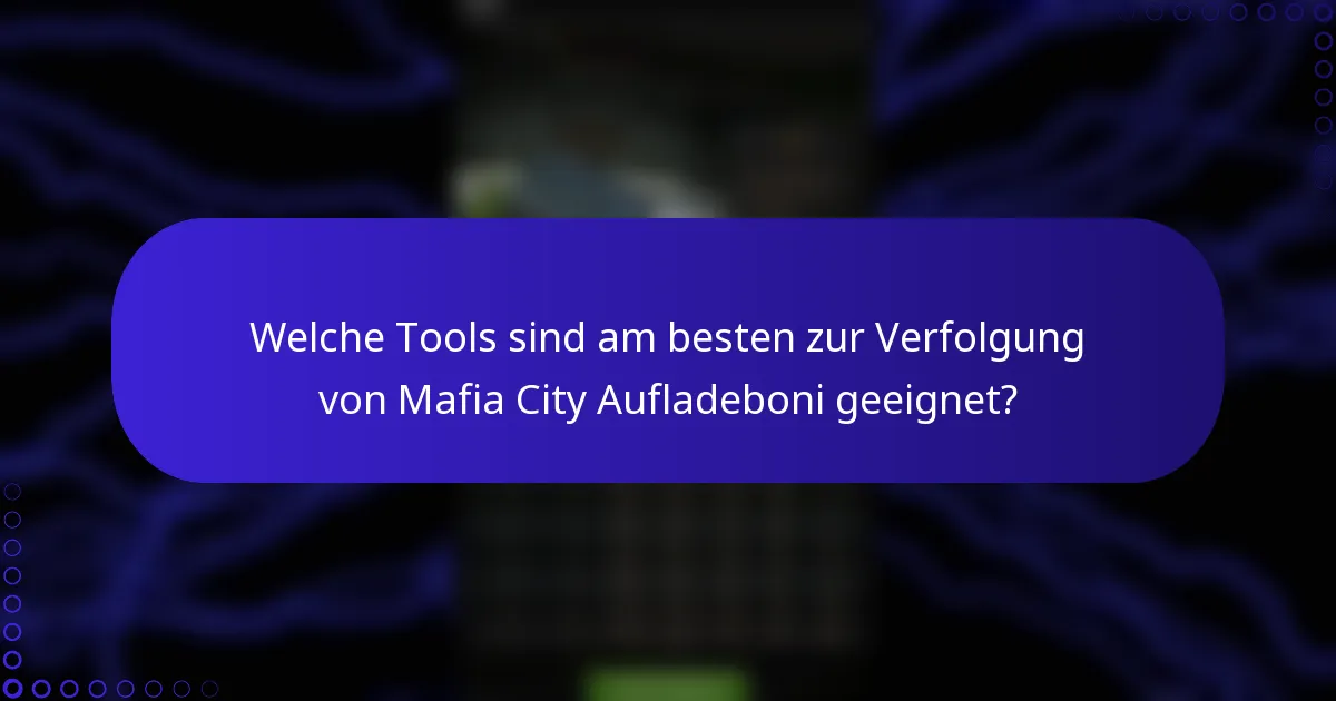 Welche Tools sind am besten zur Verfolgung von Mafia City Aufladeboni geeignet?