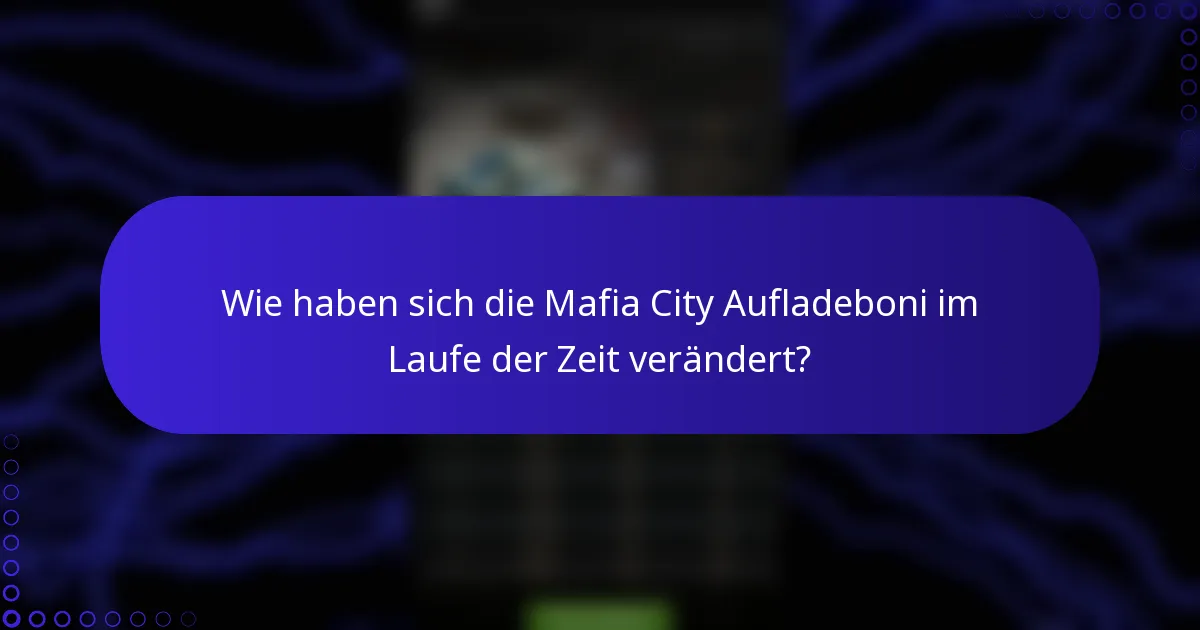 Wie haben sich die Mafia City Aufladeboni im Laufe der Zeit verändert?