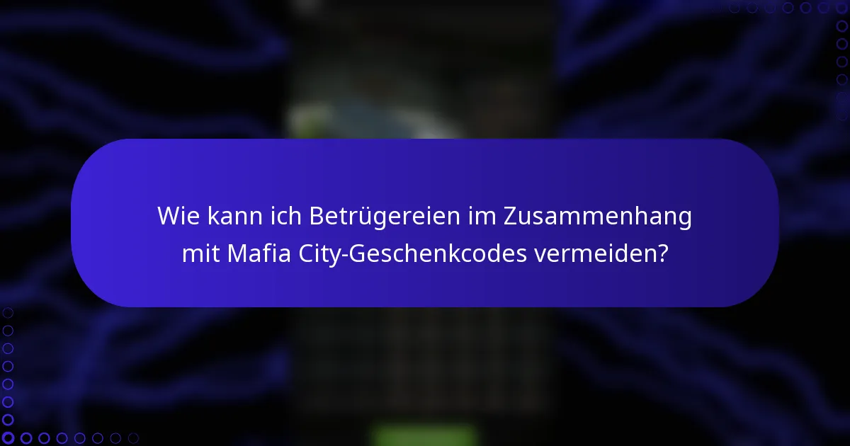 Wie kann ich Betrügereien im Zusammenhang mit Mafia City-Geschenkcodes vermeiden?