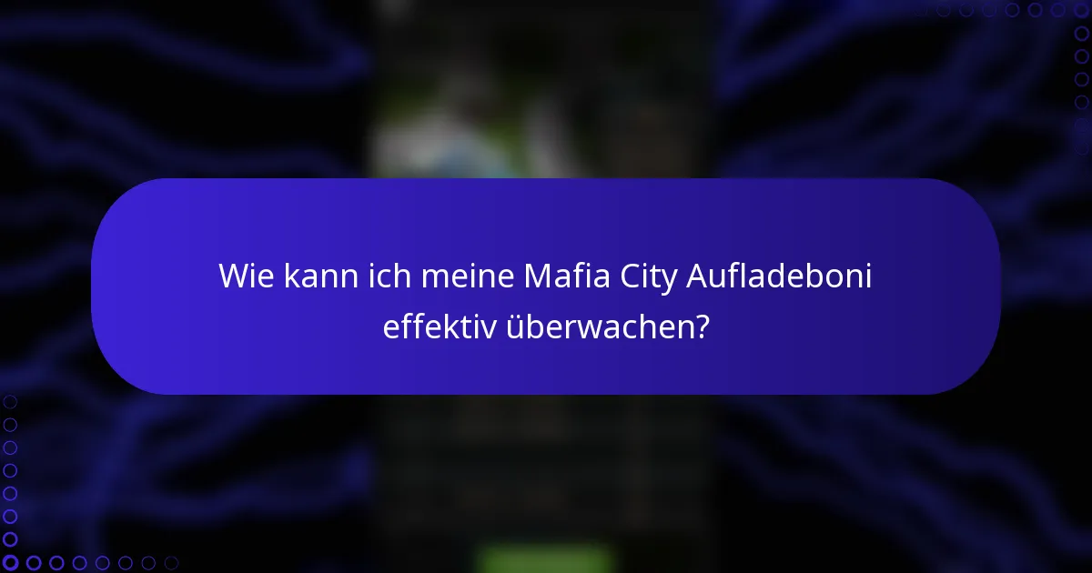 Wie kann ich meine Mafia City Aufladeboni effektiv überwachen?