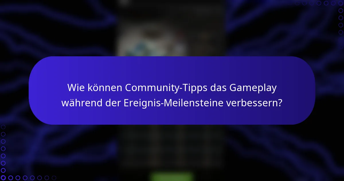 Wie können Community-Tipps das Gameplay während der Ereignis-Meilensteine verbessern?