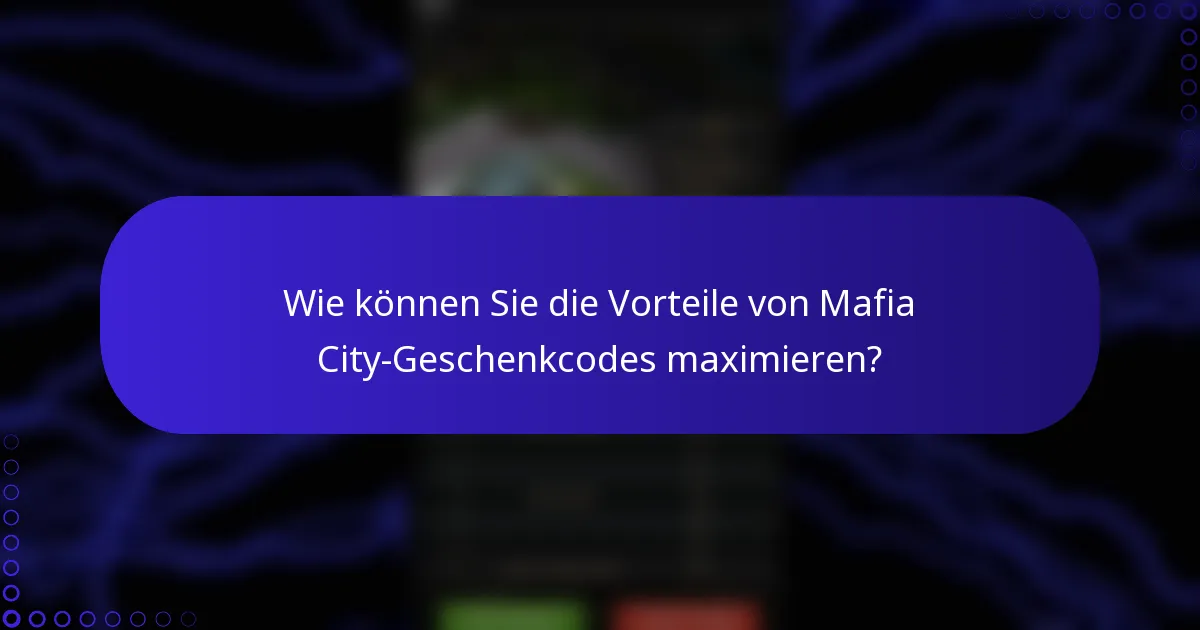 Wie können Sie die Vorteile von Mafia City-Geschenkcodes maximieren?