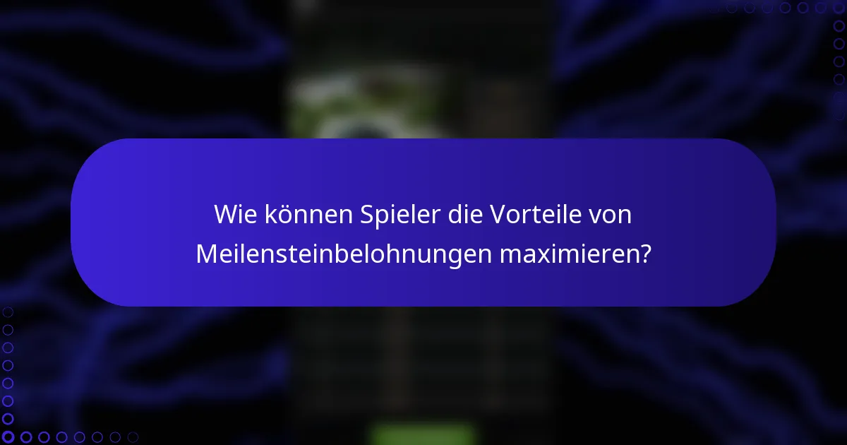 Wie können Spieler die Vorteile von Meilensteinbelohnungen maximieren?