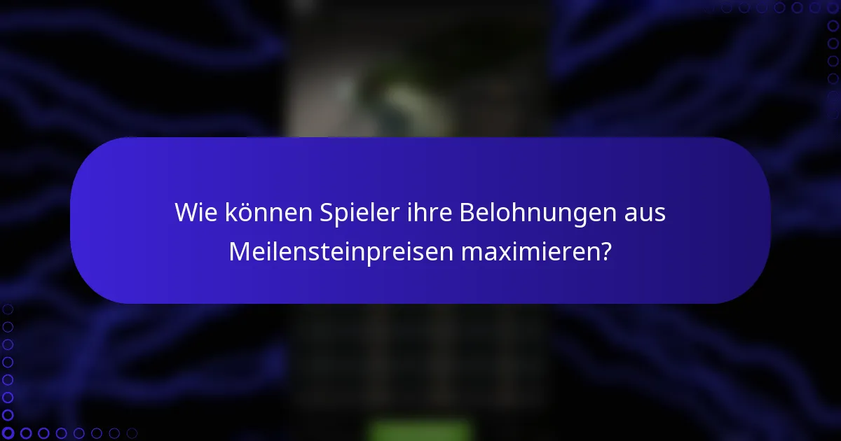 Wie können Spieler ihre Belohnungen aus Meilensteinpreisen maximieren?