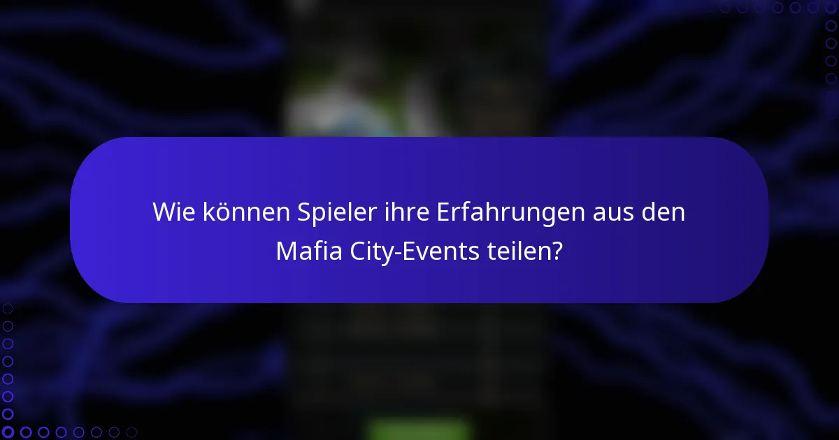 Wie können Spieler ihre Erfahrungen aus den Mafia City-Events teilen?