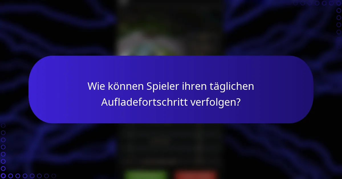Wie können Spieler ihren täglichen Aufladefortschritt verfolgen?