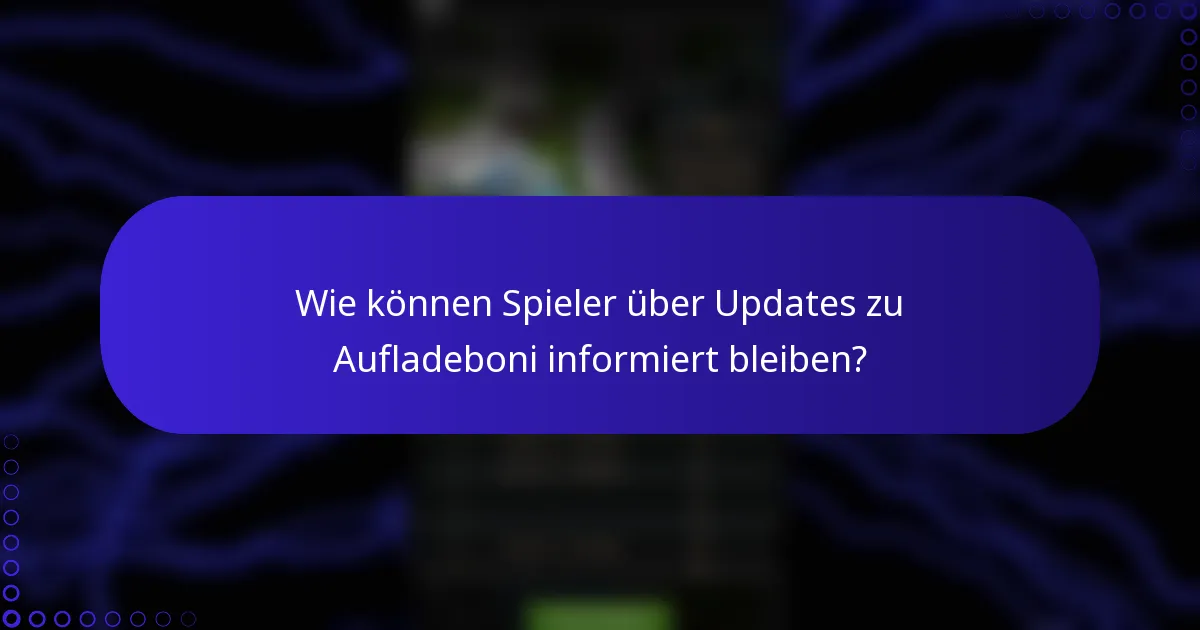 Wie können Spieler über Updates zu Aufladeboni informiert bleiben?