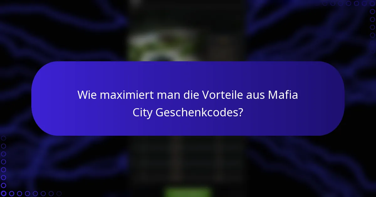 Wie maximiert man die Vorteile aus Mafia City Geschenkcodes?