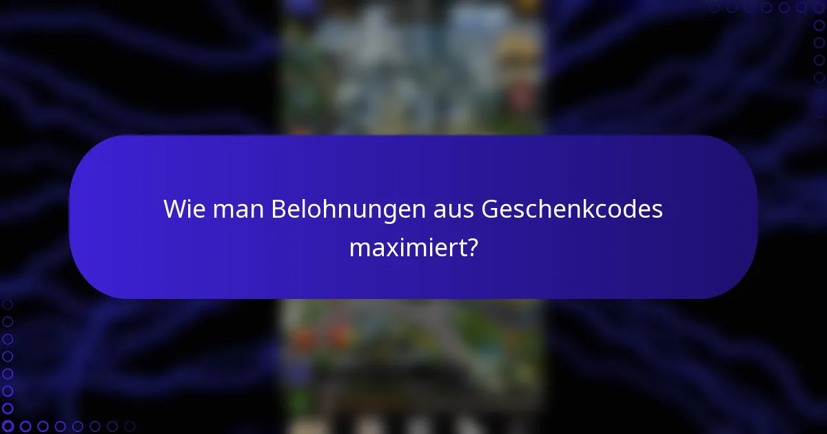 Wie man Belohnungen aus Geschenkcodes maximiert?