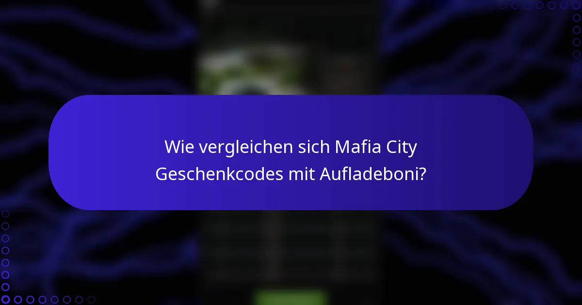 Wie vergleichen sich Mafia City Geschenkcodes mit Aufladeboni?