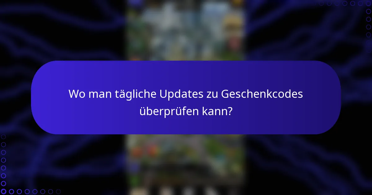 Wo man tägliche Updates zu Geschenkcodes überprüfen kann?